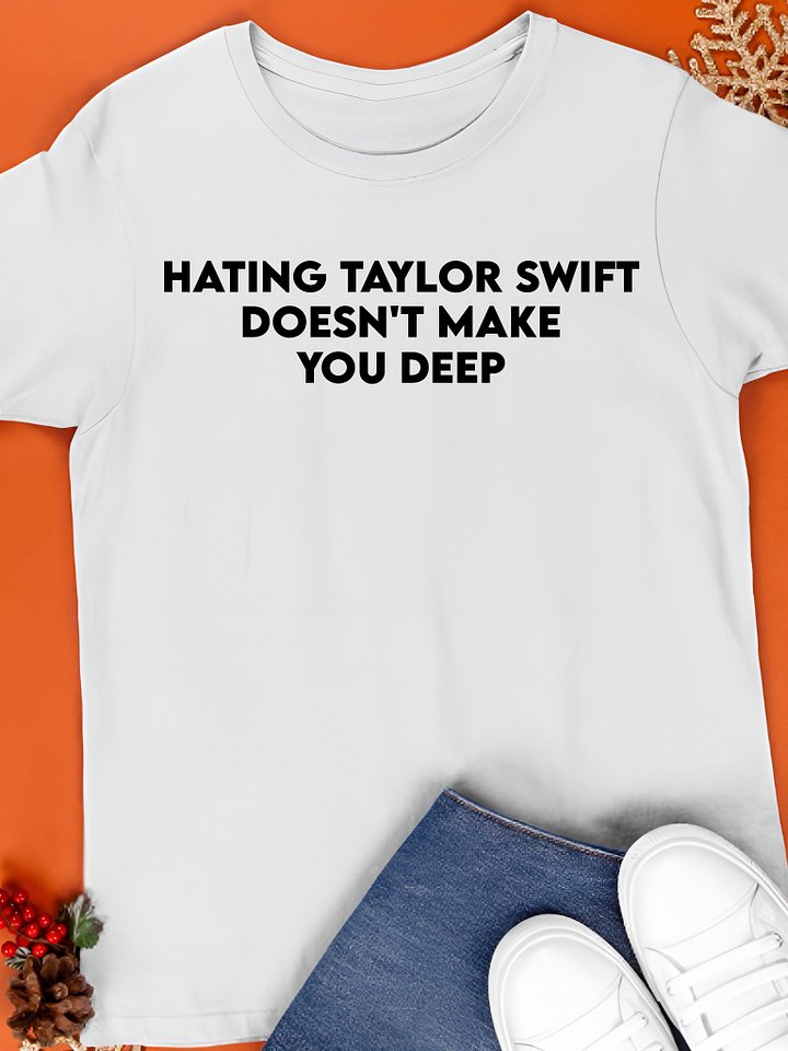 Hating Taylor Swift Doesn't Make You Deep Shirt product image (1)