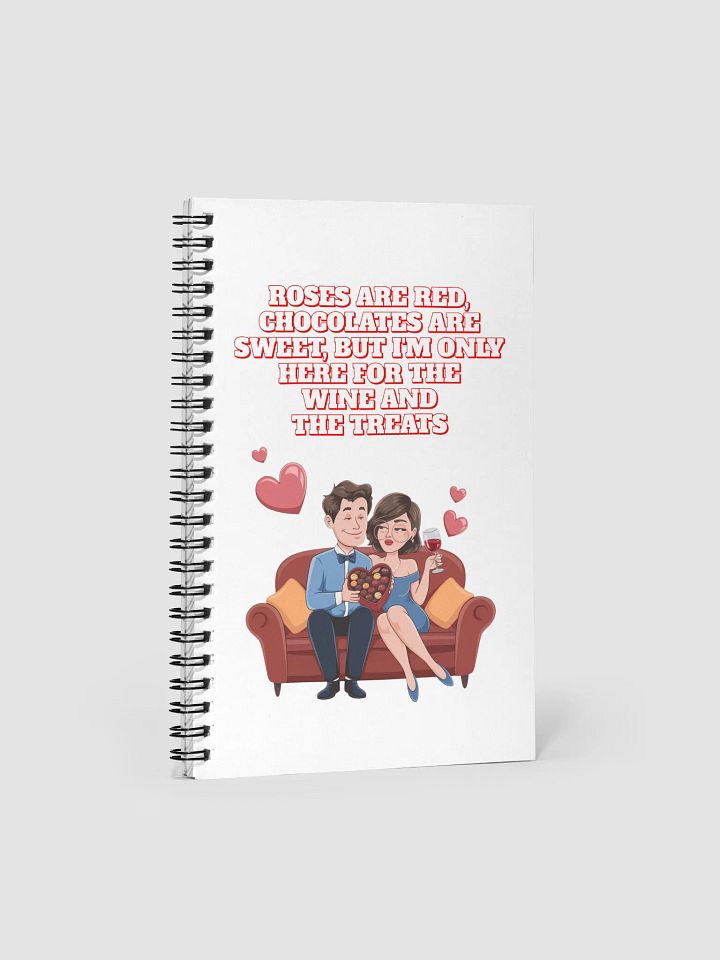 Roses Are Red, Chocolates Are Sweet, But I'm Only Here For The Wine And The Treats Spiral Notebook product image (2)