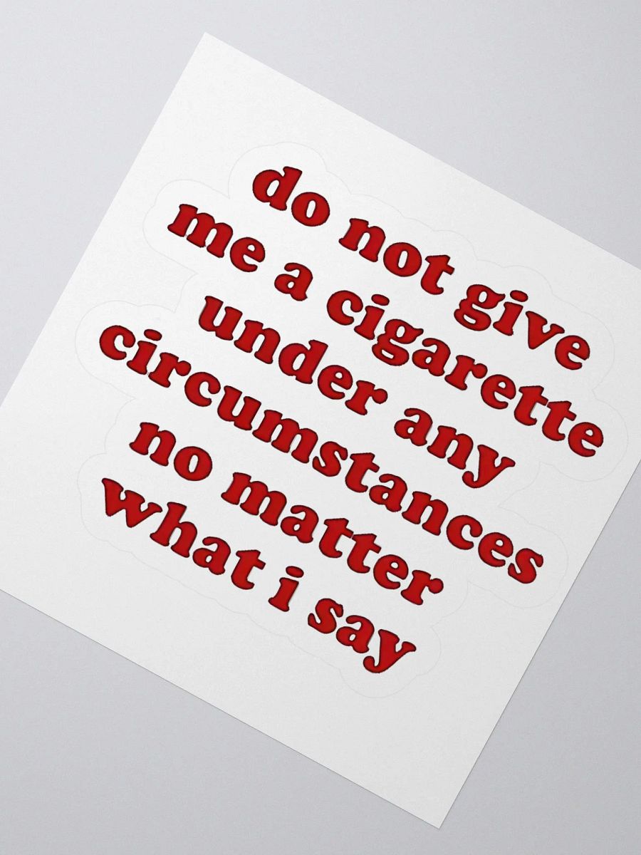 Do Not Give Me A Cigarette Under Any Circumstances No Matter What I Say Sticker product image (2)
