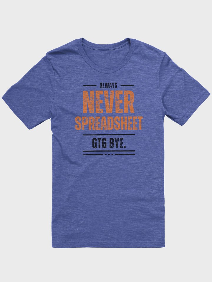 Always Never Spreadsheet. gtg bye. (Super-Soft T-Shirt) product image (13)