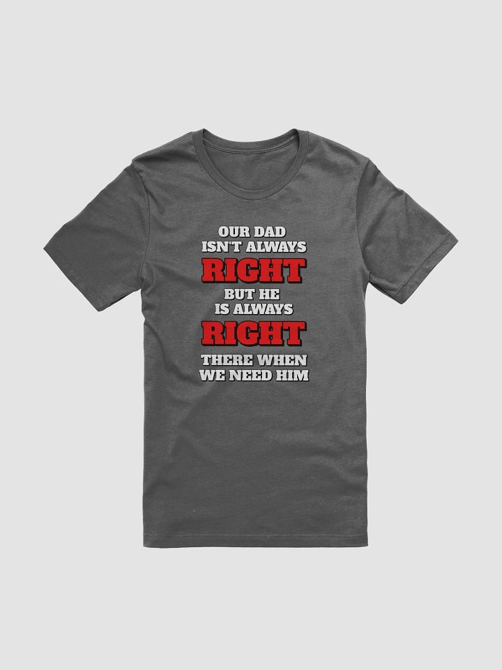 Our Dad Isn't Always Right But He Is Always Right There When We Need Him product image (2)