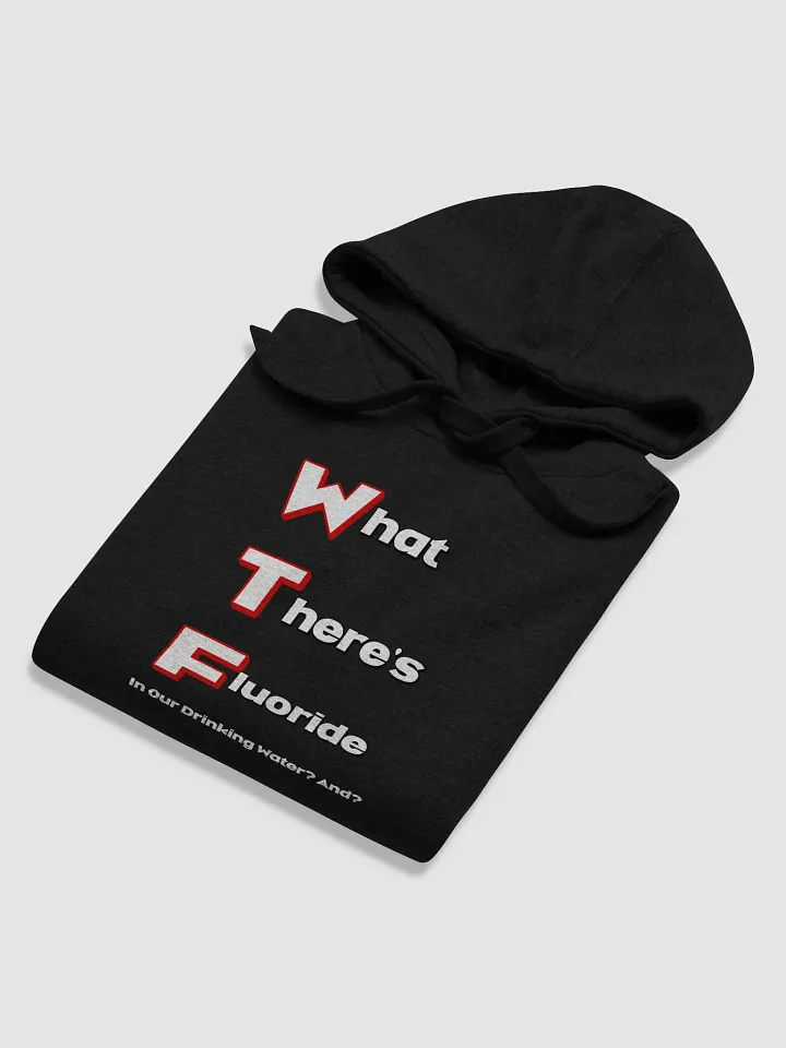 What There's Fluoride In Our Drinking Water? Political Humor Hoodie product image (6)