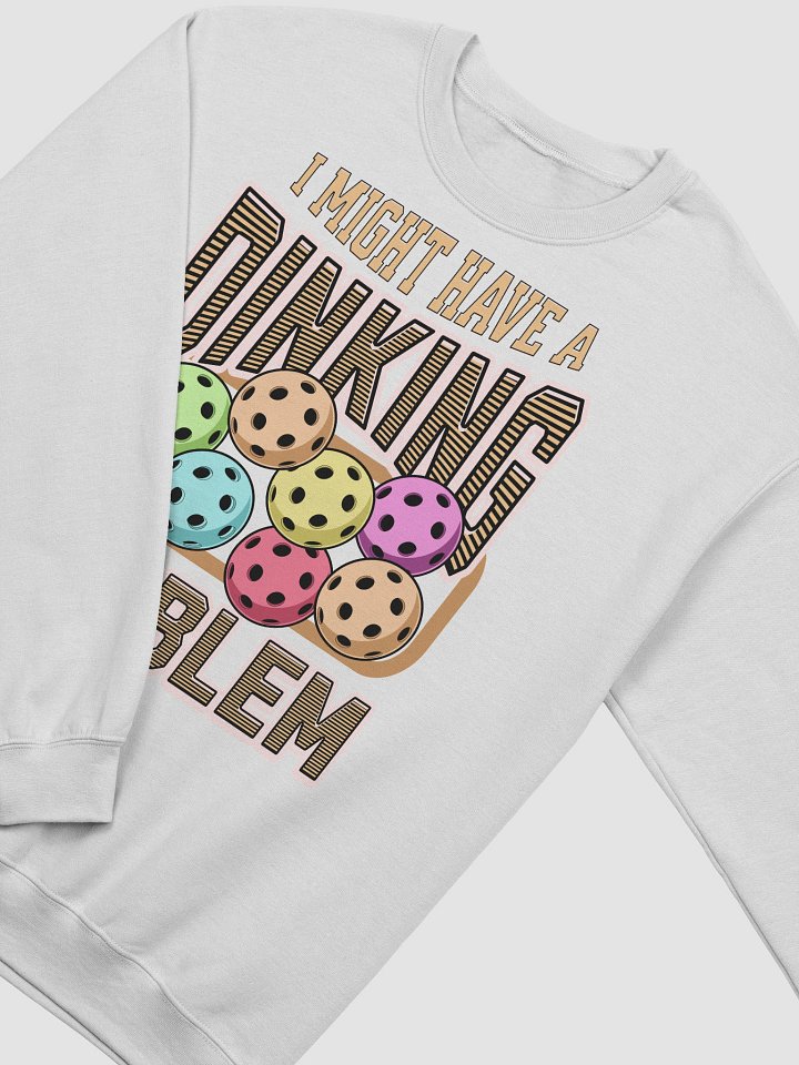 I Might Have A Dinking Problem Pickleball Pit Confessions Sweatshirt product image (22)