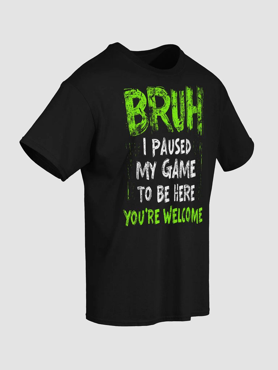 Bruh I Paused My Game To Be Here T-Shirt product image (5)
