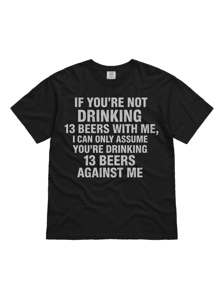 If You're Not Drinking 13 Beers With Me, I Can Only Assume You're Drinking 13 Beers Against Me T-shirt product image (1)