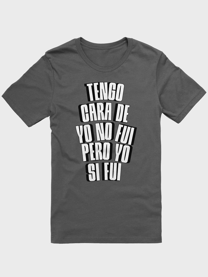 Tengo Cara de Yo No Fui, Pero Yo Si Fui Camiseta Unisex product image (2)