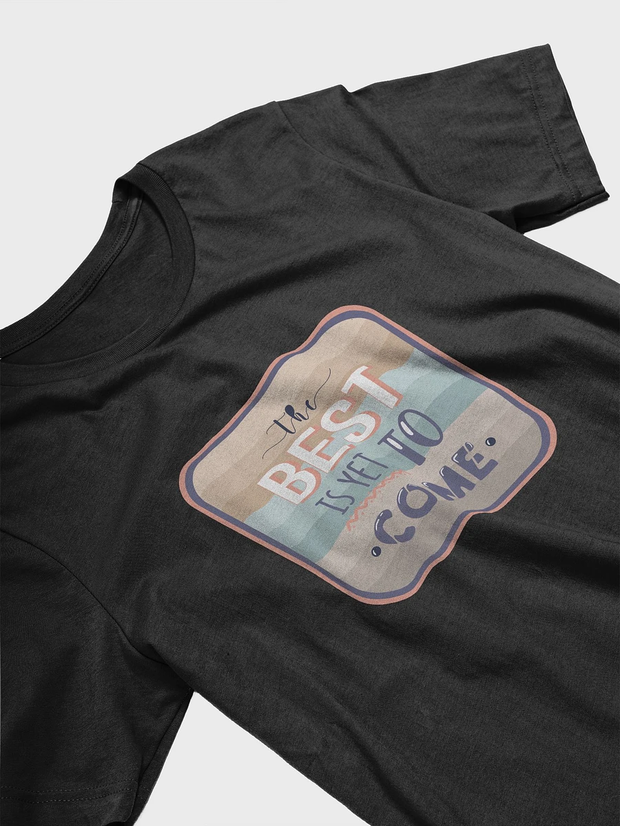 The Best Is Yet To Come T-Shirt #553 product image (3)