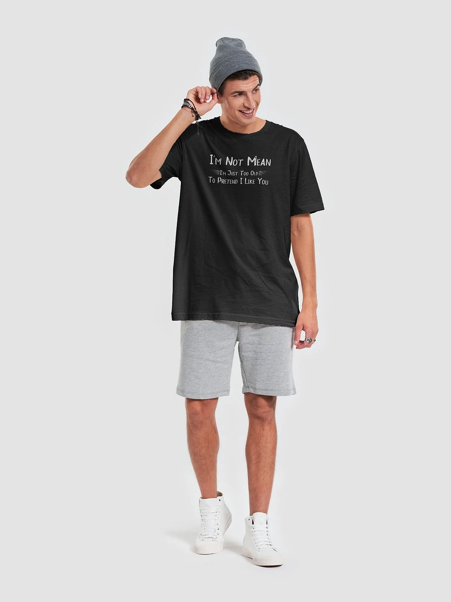 Funny I'm Not Mean I'm Just Too Old To Pretend I Like You T-Shirt product image (6)