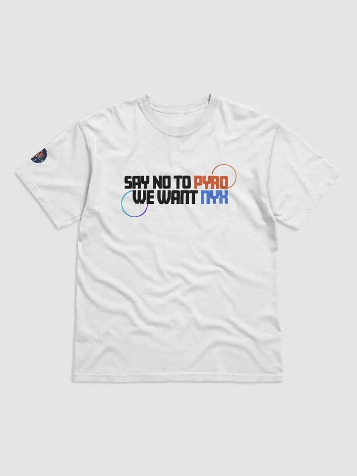 Say No To Pyro We Want NYX T-Shirt W/arm logo LIGHT product image (1)
