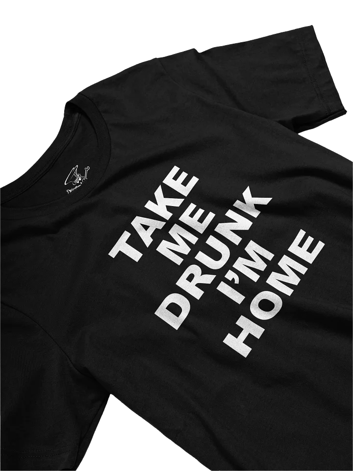 TAKE ME DRUNK I'M HOME TEE product image (1)