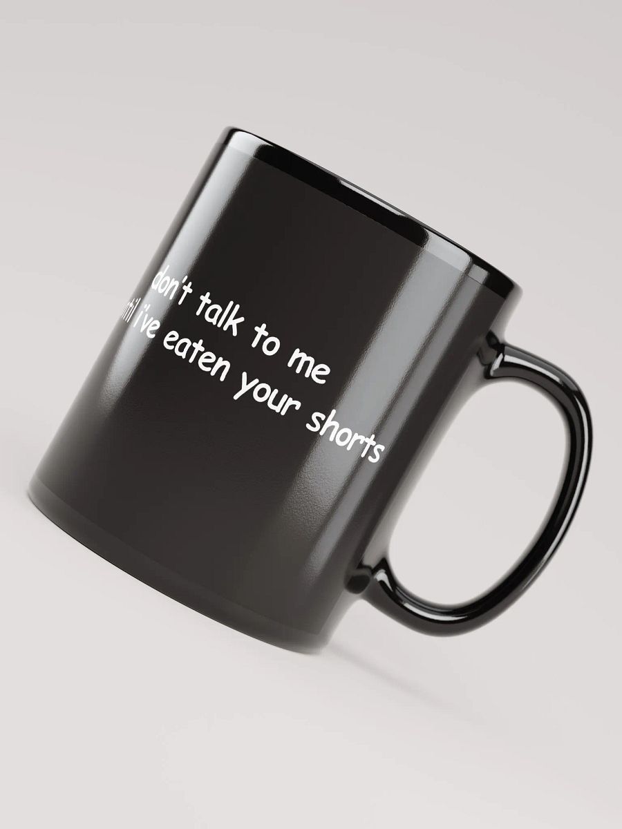 Don't Talk to Me Until I've Eaten Your Shorts Black Glossy Mug product image (7)