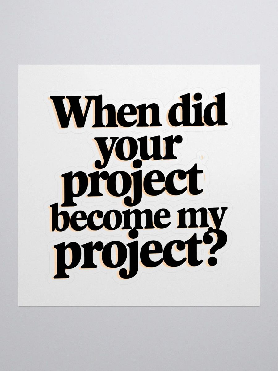 Relatable Office Humor: 'When Did Your Project Become My Project? product image (1)