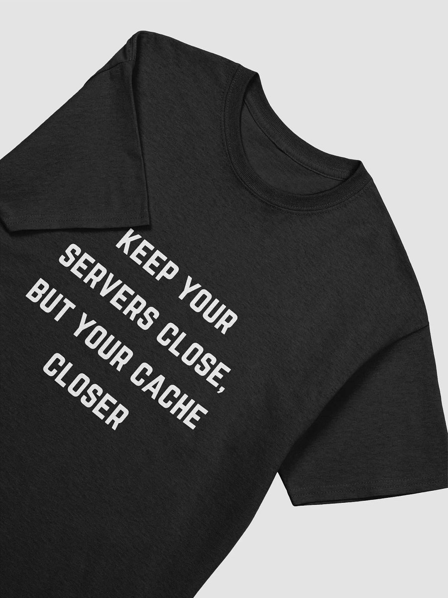 Coder Quote Tshirt - Keep Your Servers Close, But Your Cache Closer product image (24)