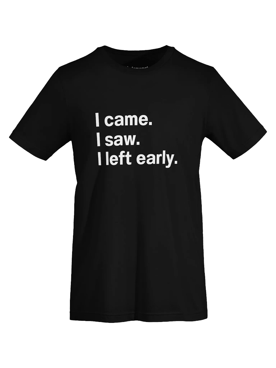 I came. I saw. I left early. Unisex T-Shirt product image (68)