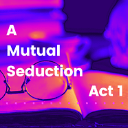 A Mutual Seduction: Act 1