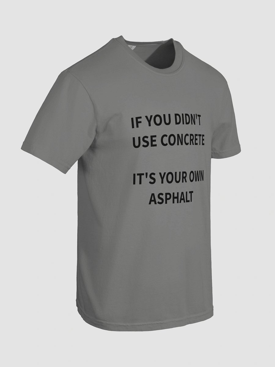 If you didn't use concrete, T-shirt product image (8)