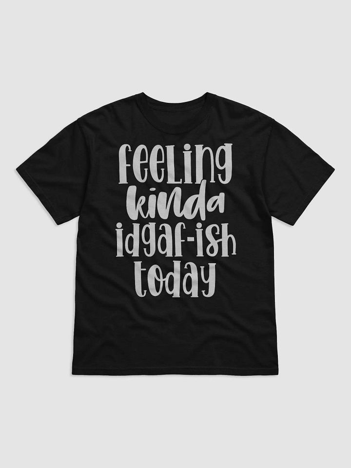 Feeling Kinda IDGAF-ish Today Tee product image (1)