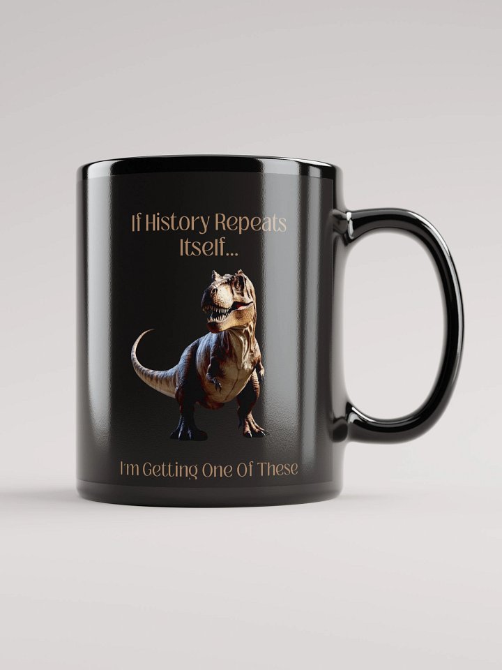 'I'm Getting One Of These' Black Mug | Funny History Repeats & T-Rex Cup product image (1)