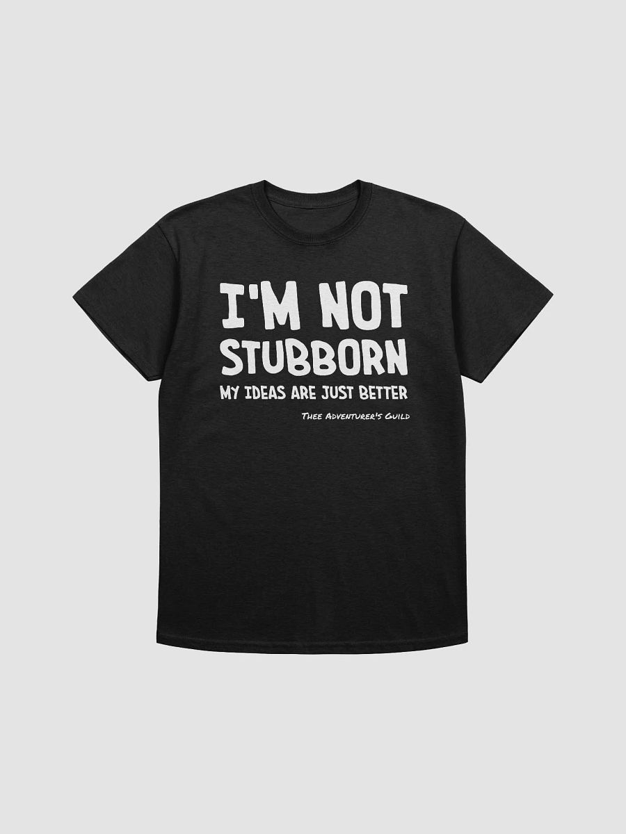 I'm not stubborn my ideas are just better product image (1)