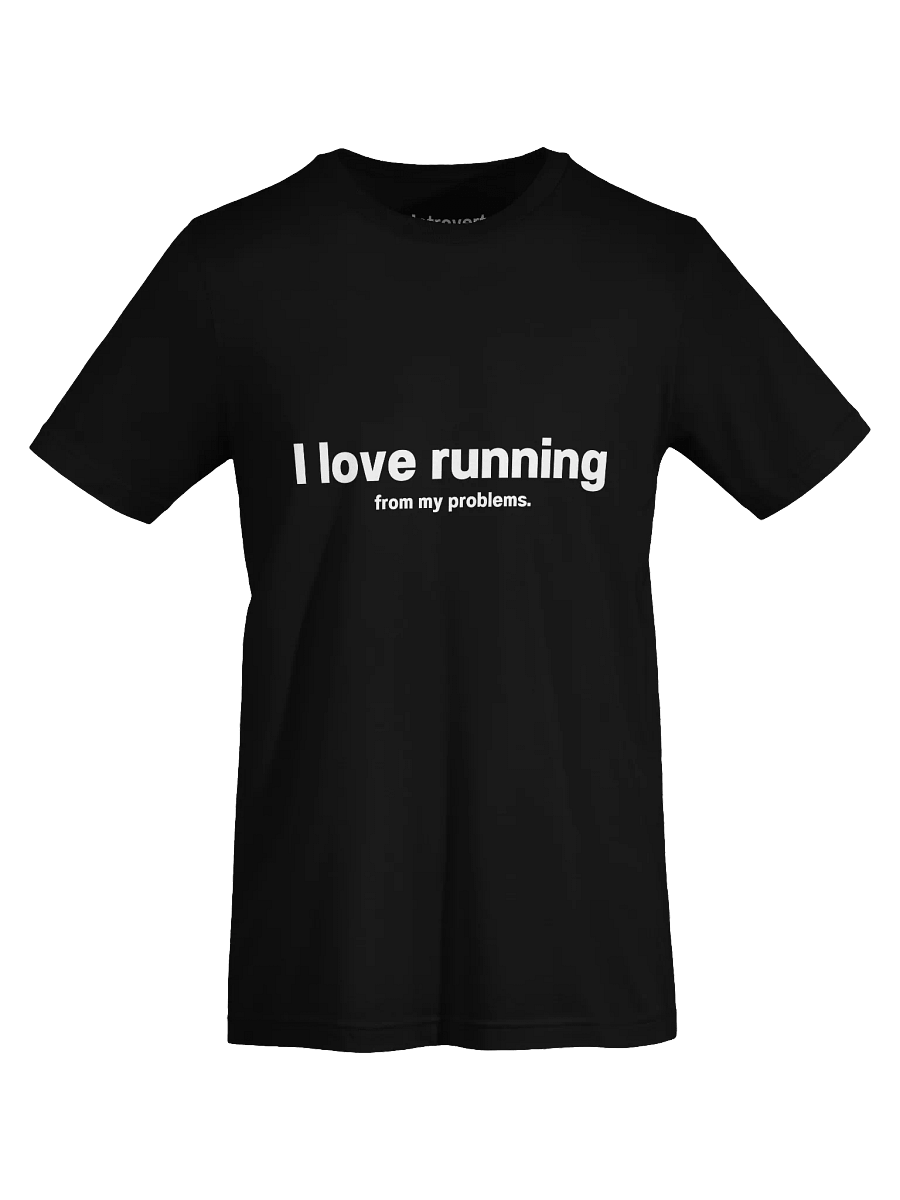 I love running from my problems. Unisex T-Shirt product image (70)