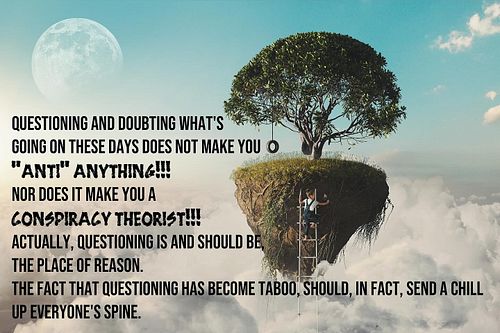 Question Everything!!! If you’re not given an answer with backup, it’s not real!!! We were given a questioning spirit to ensu...
