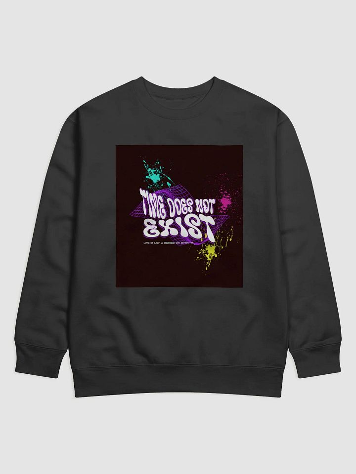time does not exist; life is just a series of events. Premium Sweatshirt product image (3)