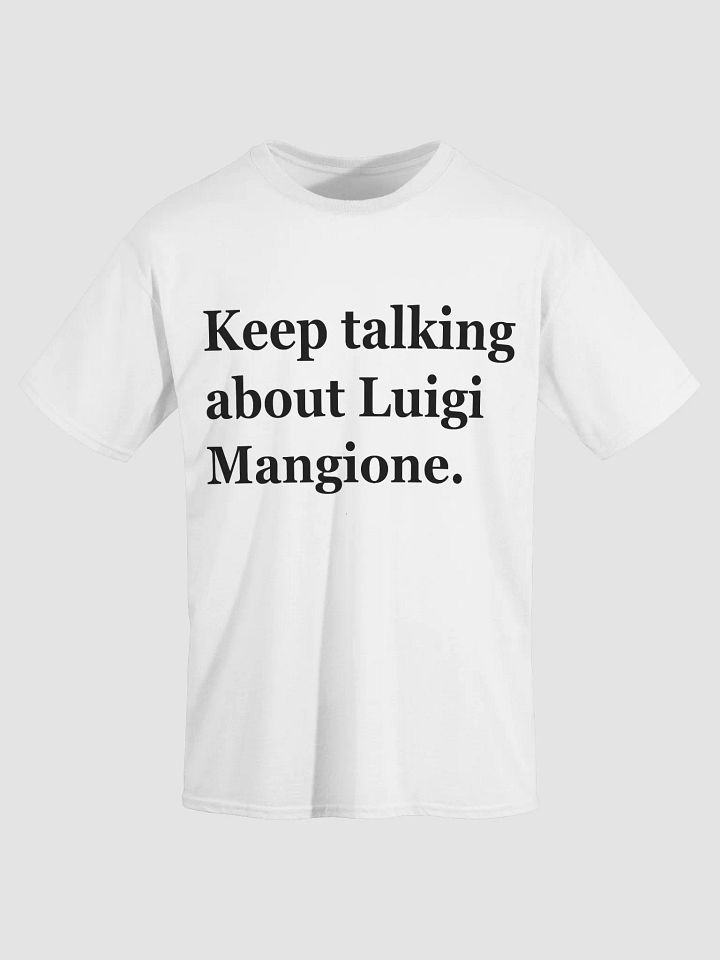 Keep talking about Luigi Mangione. T-Shirt product image (1)