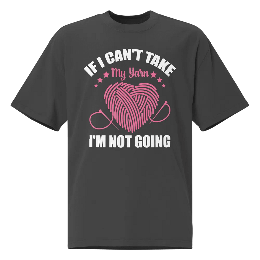 If I Can't Take My Yarn, I'm Not Going T-Shirt product image (3)