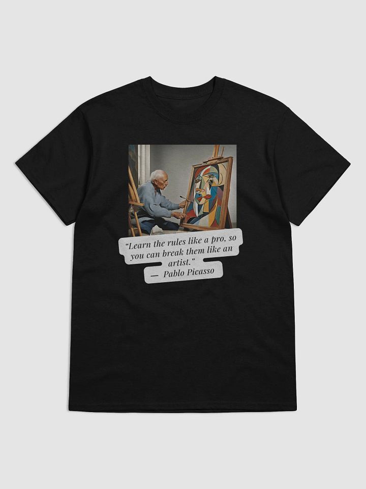 Picasso's Rule T-Shirt - “Learn the rules like a pro, so you can break them like an artist.” product image (1)
