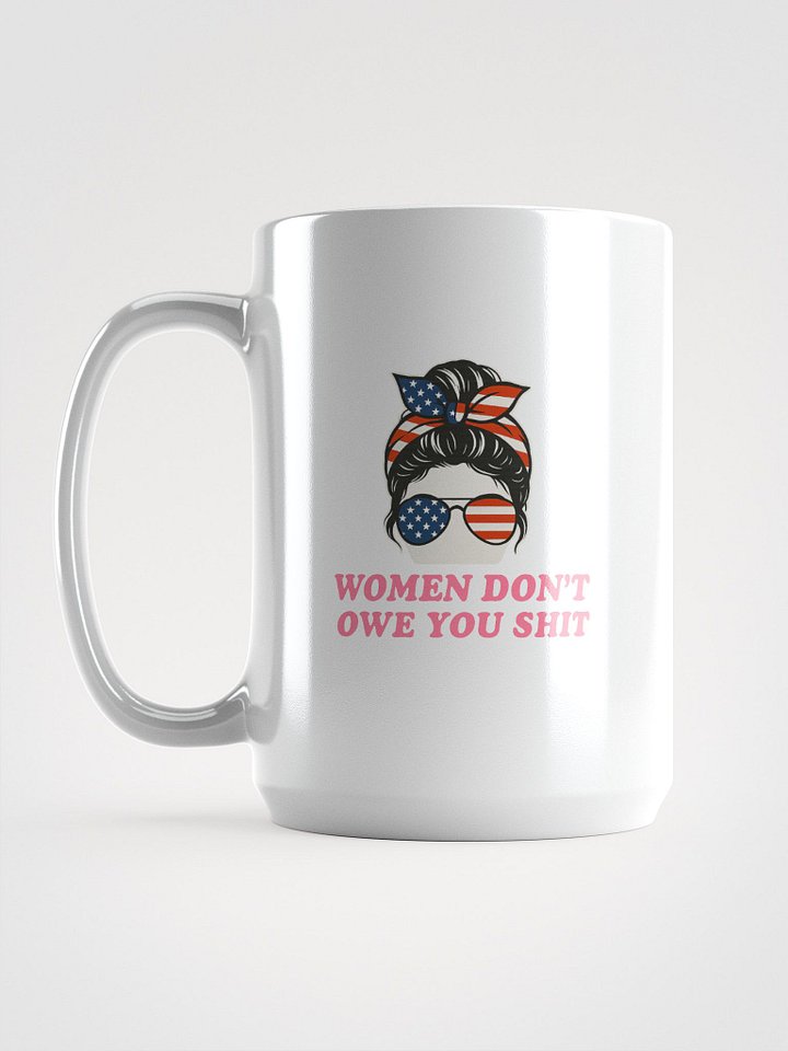 WOMEN DON’T OWE YOU SHIT Mug – Feminist Coffee Cup with Attitude product image (1)