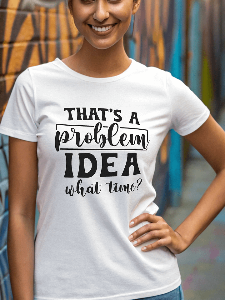 That's A Problem Idea What Time Women's White T-Shirt product image (1)