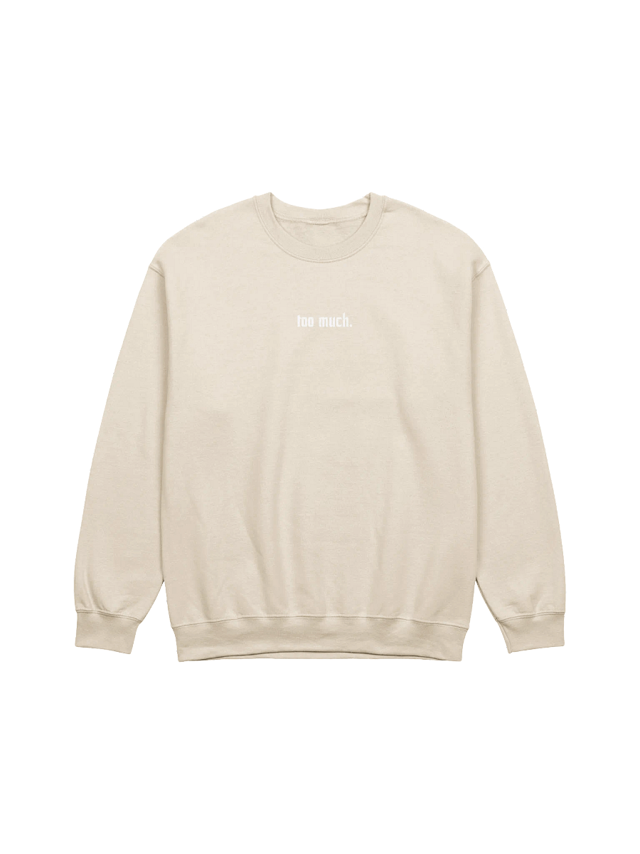 too much. crewneck sweatshirt product image (1)