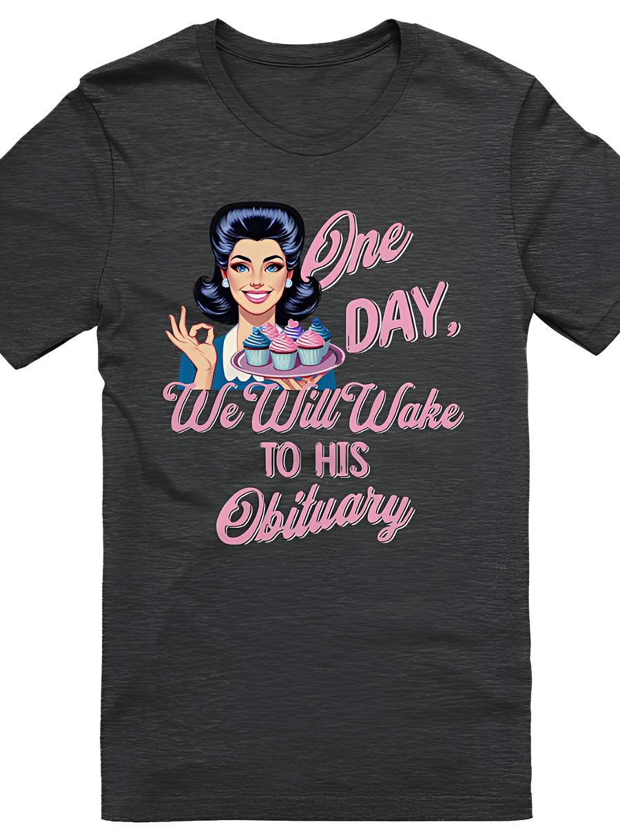 One Day We Will Wake to His Obituary T-Shirt product image (1)