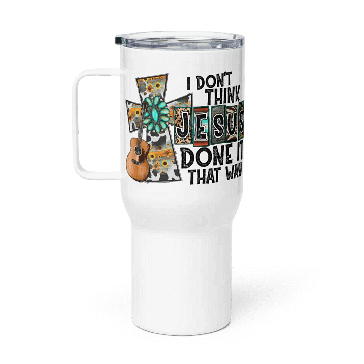 I Don't Think Jesus Done It That Way - Travel Mug w/ Handle product image (1)