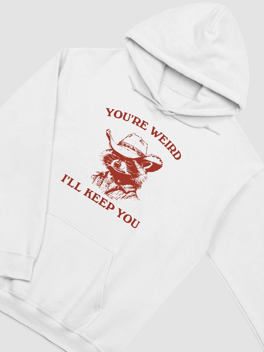 You're weird I'll keep you Hoodie product image (2)