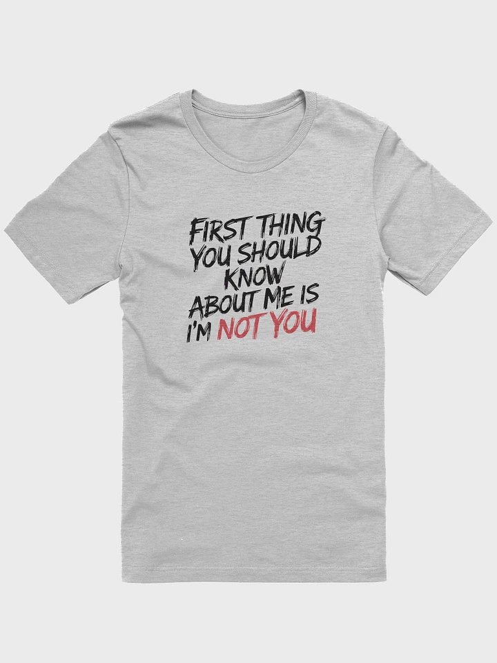 First thing you should know about me is I'm not you - T Shirt product image (1)