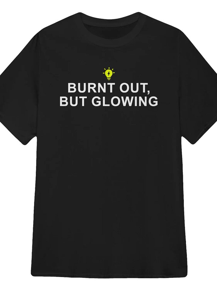 Burnt Out But Glowing T-Shirt product image (1)