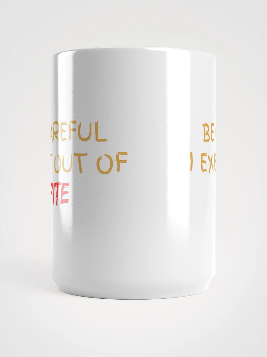 Be Careful I exist Out of Spite White Glossy Mug product image (5)