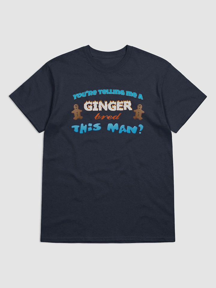You're telling me a ginger bred this man T-shirt product image (1)