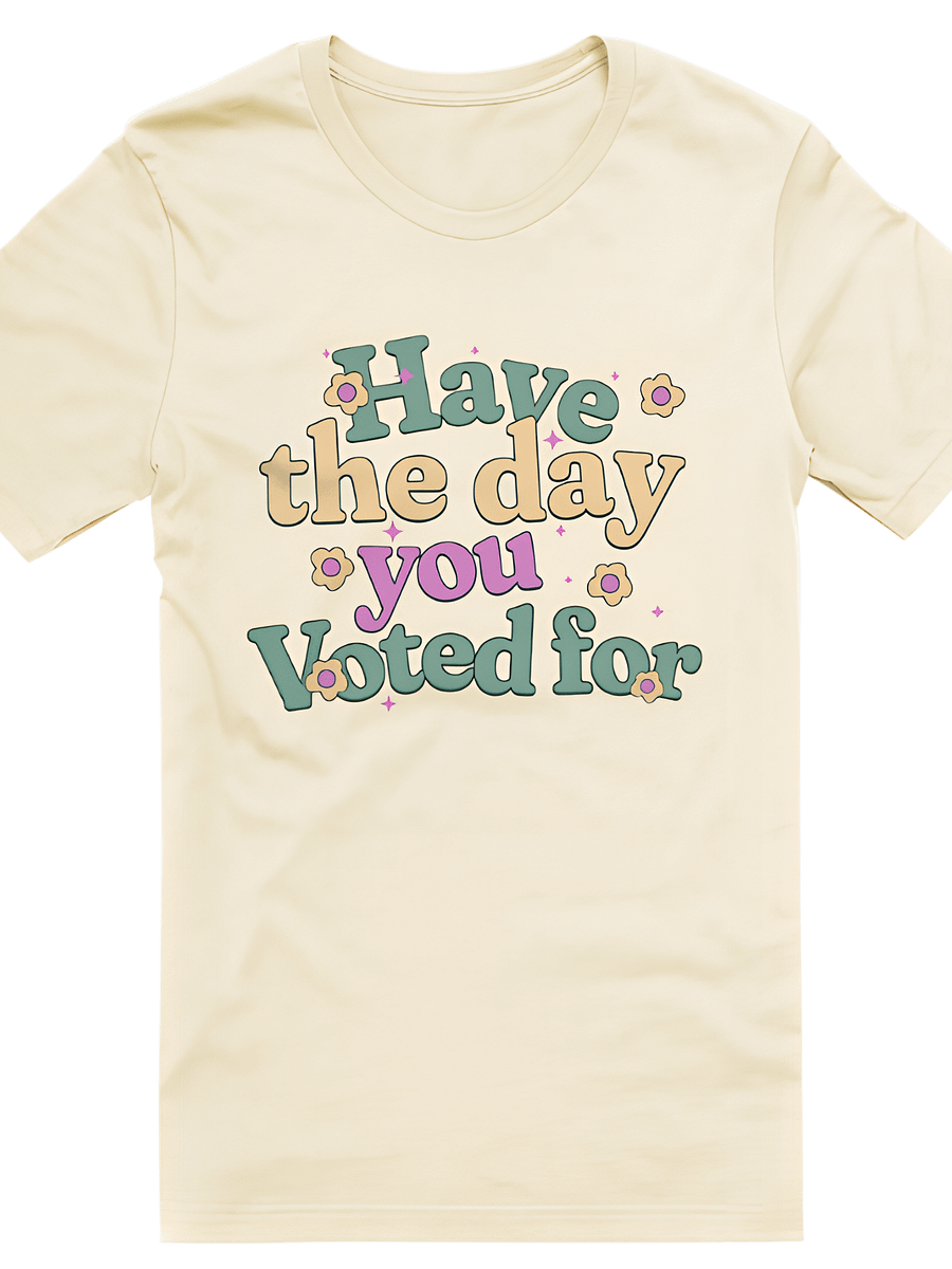 Have The Day You Voted For T-Shirt product image (1)