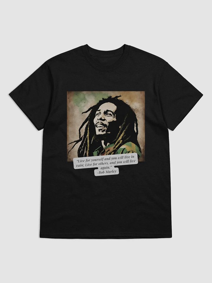 Bob Marley Quote T-Shirt – Live for yourself and you will live in vain; live for others, and you will live again product image (1)