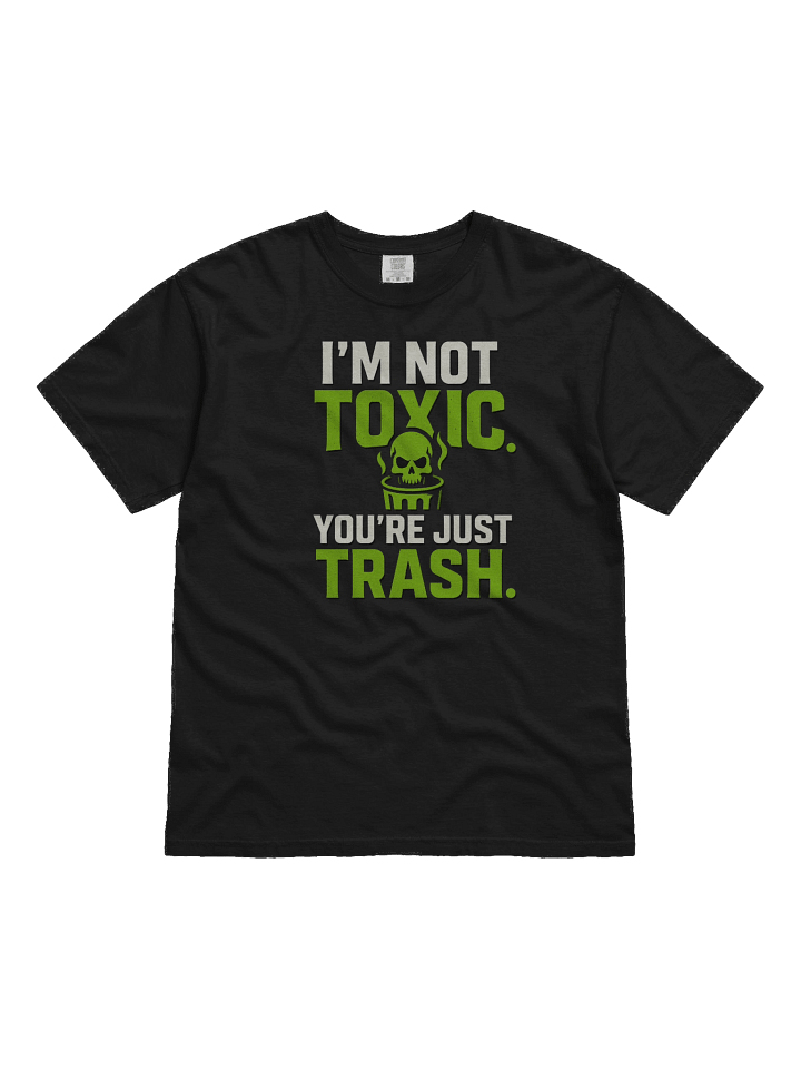 I’m Not Toxic. You’re Just Trash.” Tee product image (1)
