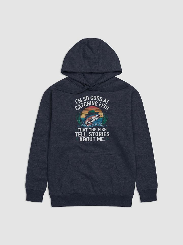 I'm So Good At Catching Fish That The Fish Tell Stories hoodie product image (9)