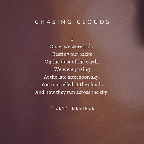 We never stopped chasing clouds. We still explore the unknown, with my hand in yours.