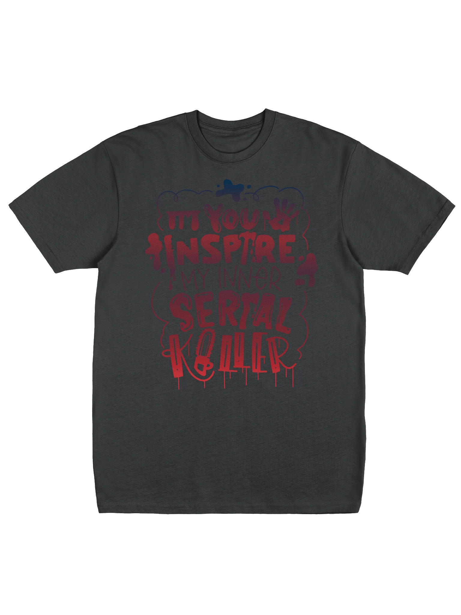 You Inspire my inner Serial Killer product image (1)
