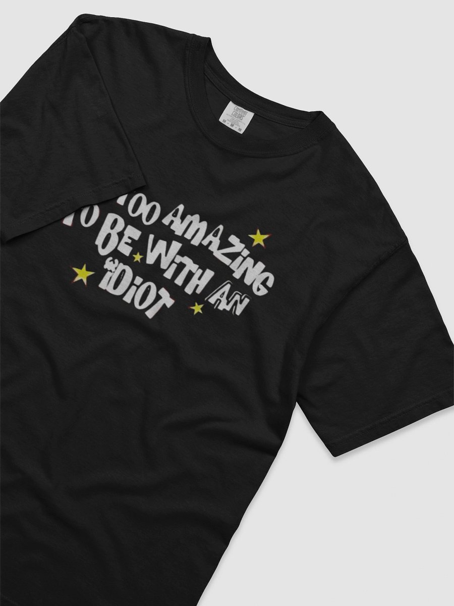 I’m too amazing to be with an idiot T-shirt product image (5)