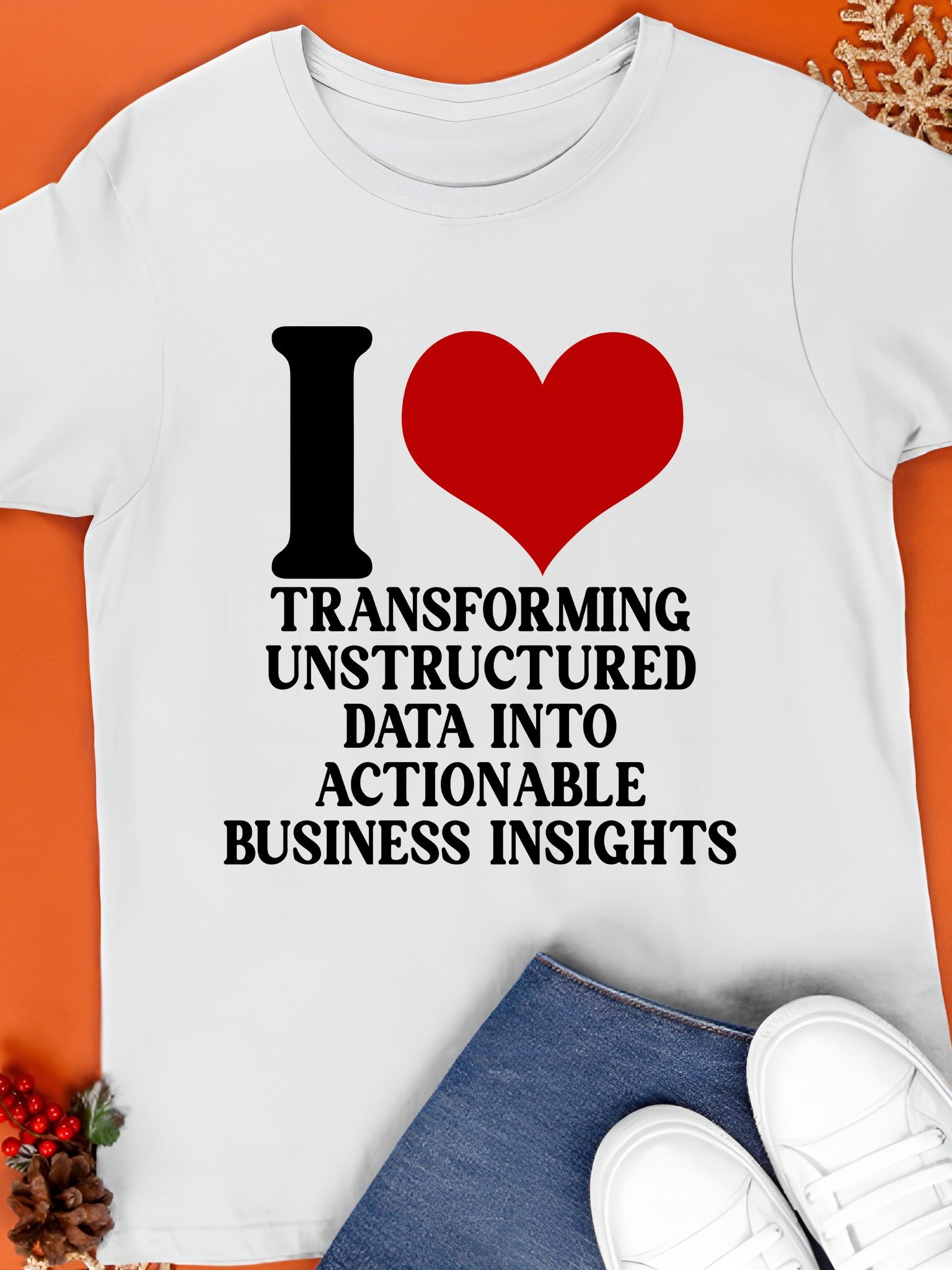 I Love Transforming Unstructured Data Into Actionable Business Insights shirt product image (1)