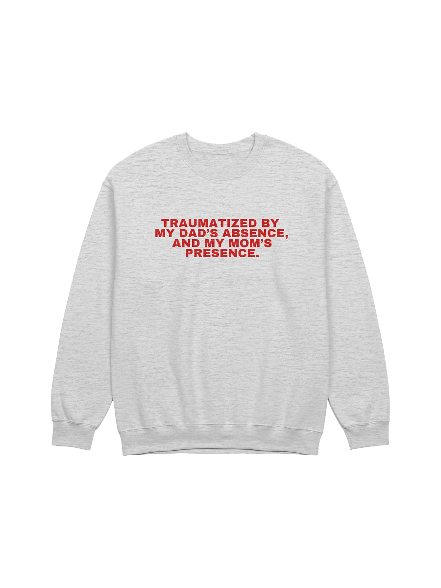 Traumatized By My Dad’s Absence, And My Mom's Presence Sweatshirt product image (1)