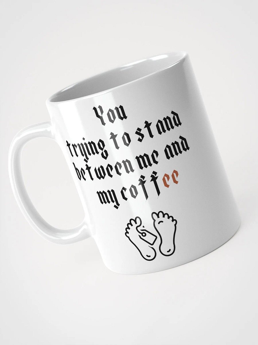 You trying to stand between me and my coffee White Glossy Mug product image (9)