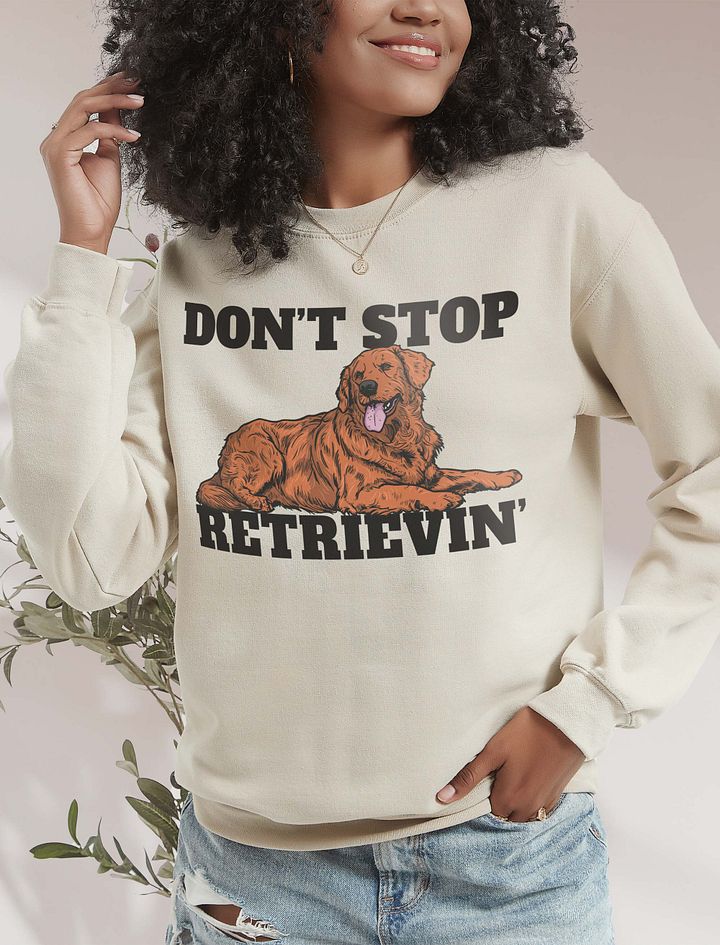 Don't Stop Retrievin' Sweatshirt of a Golden Retriever | Funny Shirt for Goldie Paw-rents product image (18)